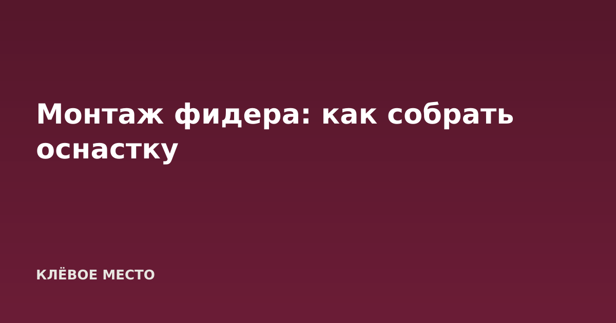 Монтаж фидера: как собрать оснастку